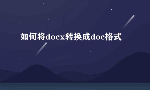 如何将docx转换成doc格式