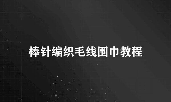 棒针编织毛线围巾教程