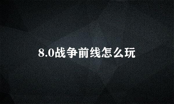 8.0战争前线怎么玩