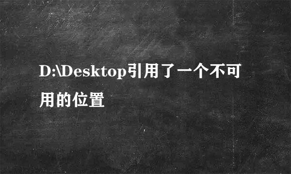 D:\Desktop引用了一个不可用的位置