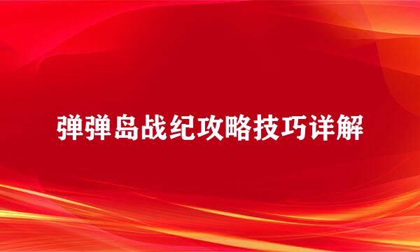 弹弹岛战纪攻略技巧详解