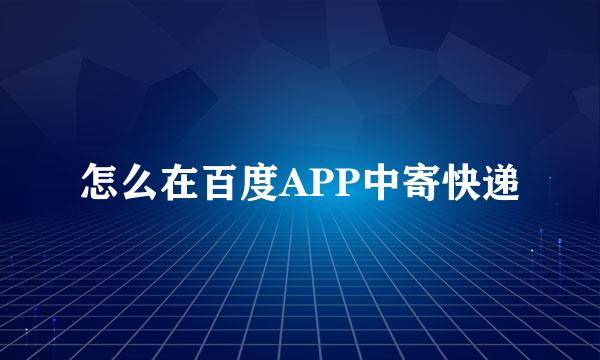 怎么在百度APP中寄快递