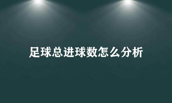 足球总进球数怎么分析