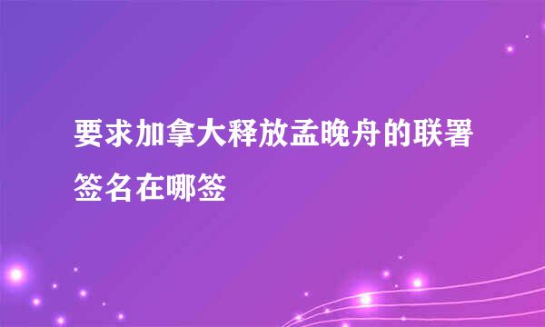 要求加拿大释放孟晚舟的联署签名在哪签