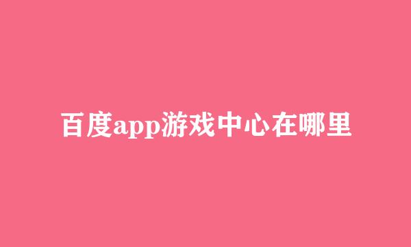 百度app游戏中心在哪里