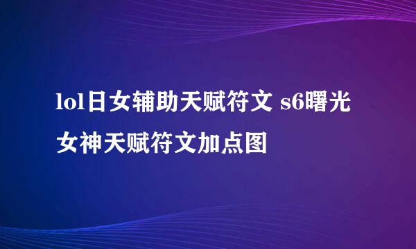 lol日女辅助天赋符文 s6曙光女神天赋符文加点图