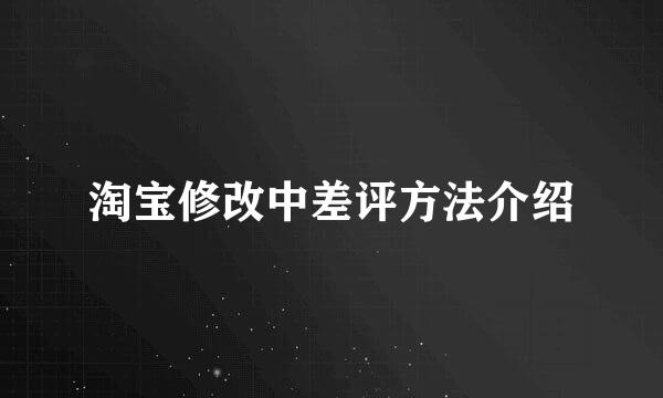 淘宝修改中差评方法介绍