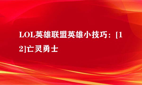 LOL英雄联盟英雄小技巧：[12]亡灵勇士