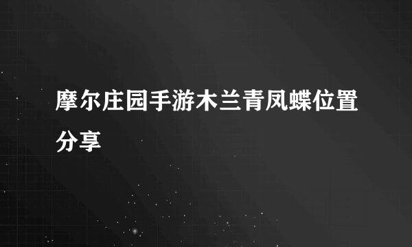 摩尔庄园手游木兰青凤蝶位置分享