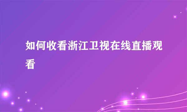 如何收看浙江卫视在线直播观看