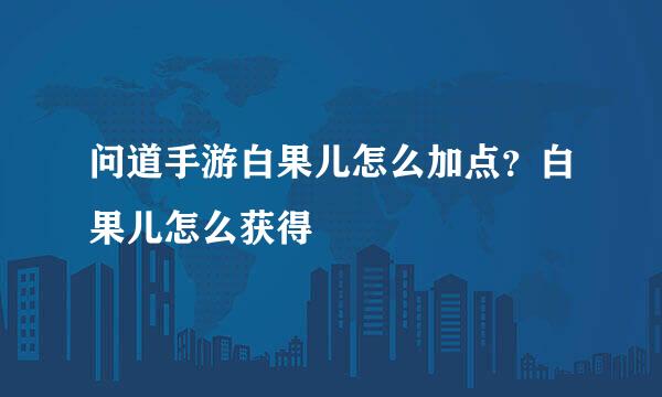 问道手游白果儿怎么加点？白果儿怎么获得