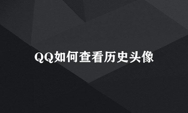 QQ如何查看历史头像