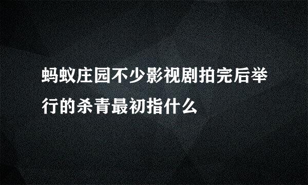 蚂蚁庄园不少影视剧拍完后举行的杀青最初指什么