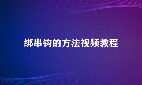 绑串钩的方法视频教程