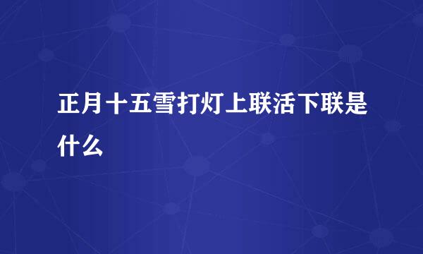 正月十五雪打灯上联活下联是什么