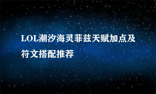 LOL潮汐海灵菲兹天赋加点及符文搭配推荐