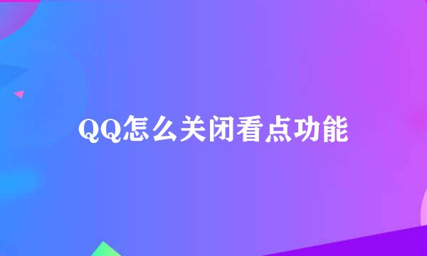 QQ怎么关闭看点功能