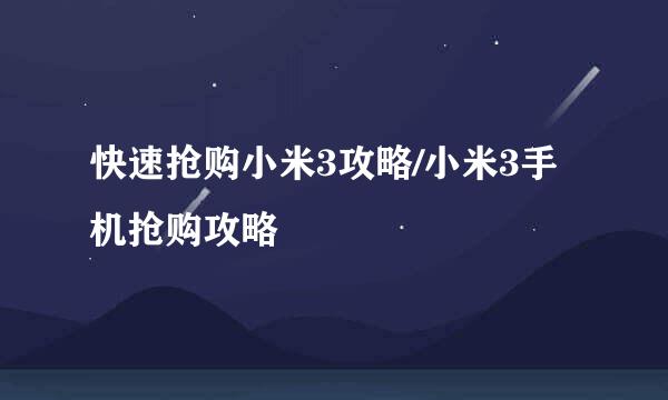 快速抢购小米3攻略/小米3手机抢购攻略