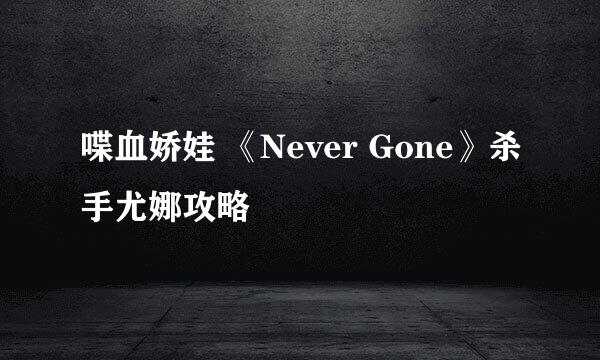 喋血娇娃 《Never Gone》杀手尤娜攻略