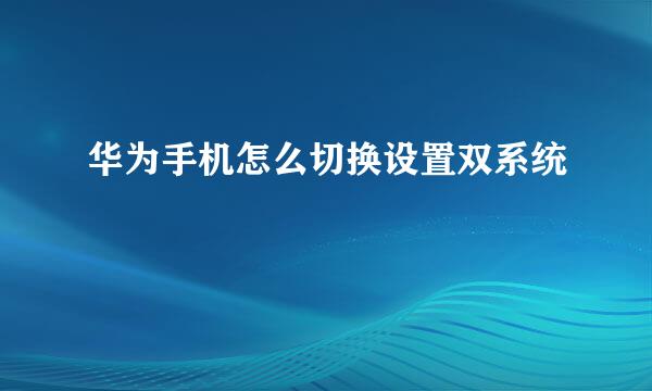 华为手机怎么切换设置双系统