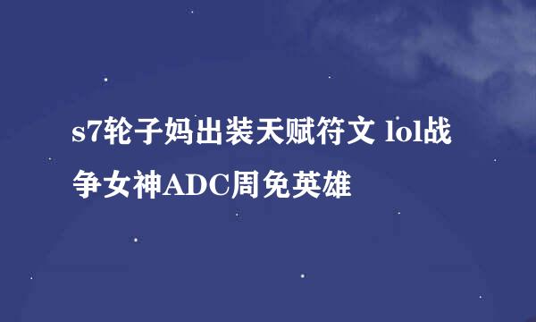 s7轮子妈出装天赋符文 lol战争女神ADC周免英雄