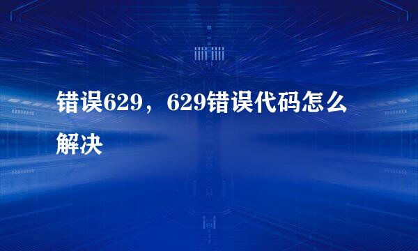 错误629，629错误代码怎么解决