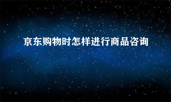 京东购物时怎样进行商品咨询