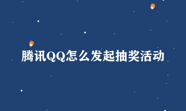 腾讯QQ怎么发起抽奖活动