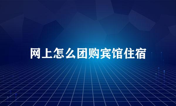 网上怎么团购宾馆住宿