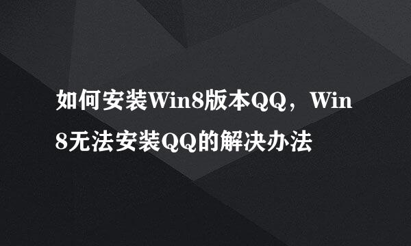 如何安装Win8版本QQ，Win8无法安装QQ的解决办法