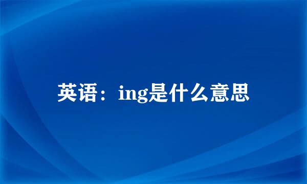 英语：ing是什么意思