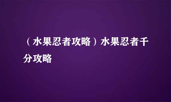 （水果忍者攻略）水果忍者千分攻略