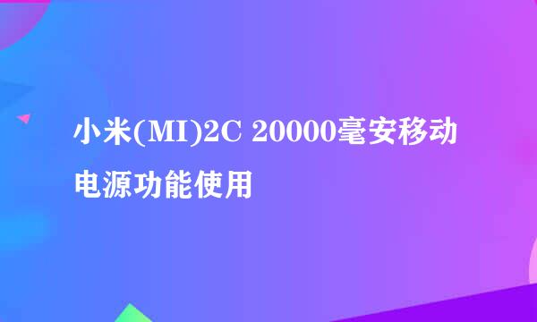 小米(MI)2C 20000毫安移动电源功能使用