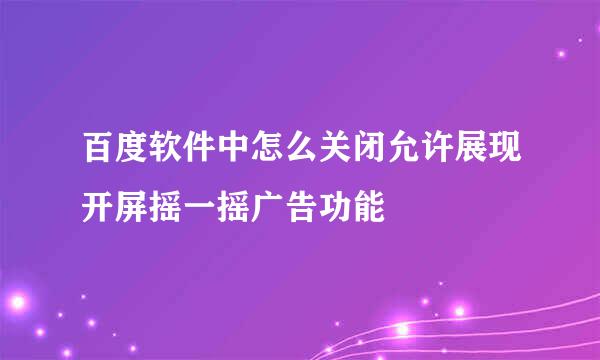 百度软件中怎么关闭允许展现开屏摇一摇广告功能