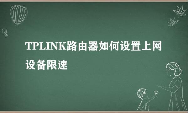 TPLINK路由器如何设置上网设备限速