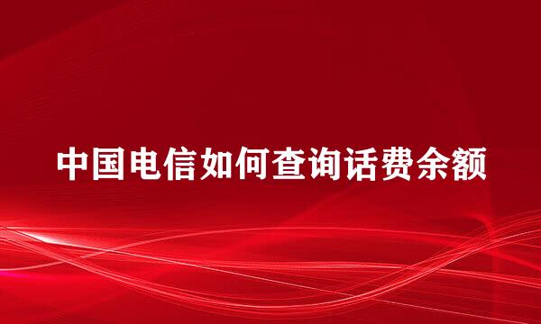 中国电信如何查询话费余额