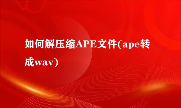 如何解压缩APE文件(ape转成wav)