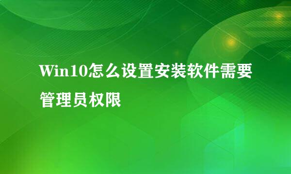 Win10怎么设置安装软件需要管理员权限