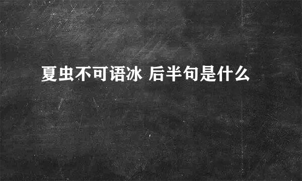 夏虫不可语冰 后半句是什么