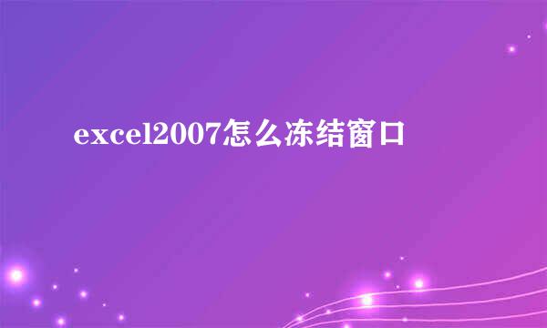 excel2007怎么冻结窗口