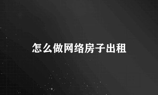 怎么做网络房子出租