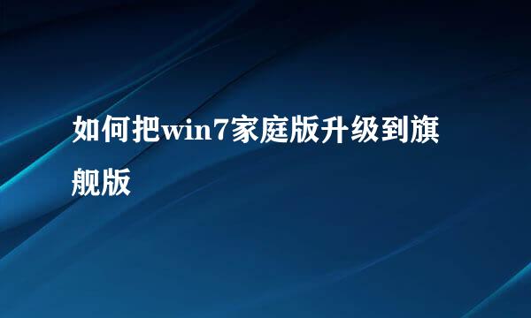 如何把win7家庭版升级到旗舰版