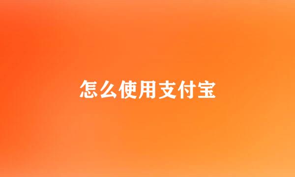 怎么使用支付宝