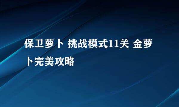 保卫萝卜 挑战模式11关 金萝卜完美攻略