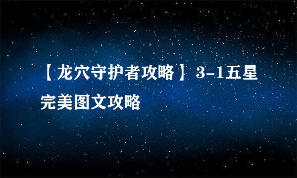 【龙穴守护者攻略】 3-1五星完美图文攻略