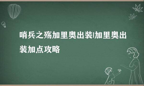 哨兵之殇加里奥出装|加里奥出装加点攻略