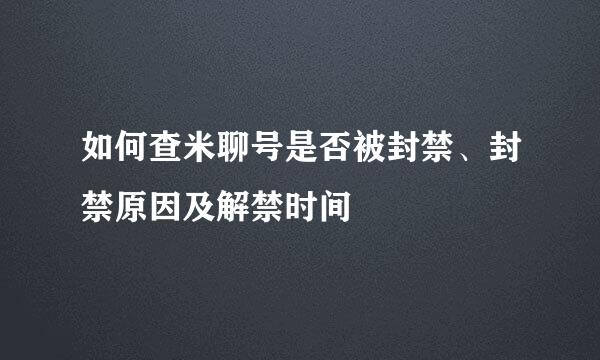 如何查米聊号是否被封禁、封禁原因及解禁时间