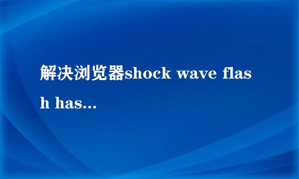 解决浏览器shock wave flash has crashed 问题