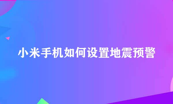 小米手机如何设置地震预警