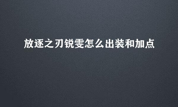 放逐之刃锐雯怎么出装和加点